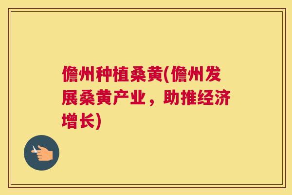 儋州种植桑黄(儋州发展桑黄产业,助推经济增长) 儋州种植桑黄(儋州发展桑黄产业,助推经济增长)