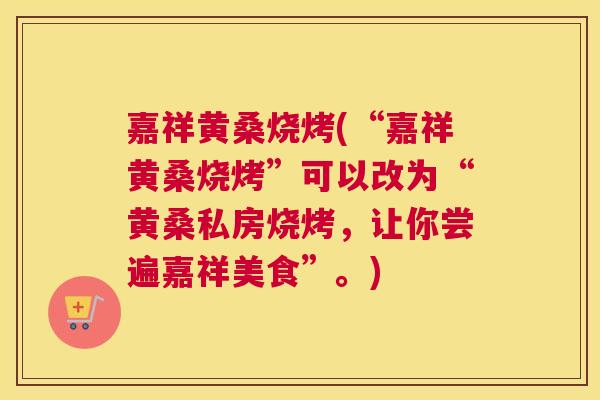 嘉祥黄桑烧烤(“嘉祥黄桑烧烤”可以改为“黄桑私房烧烤,让你尝遍嘉祥美食”。) 嘉祥黄桑烧烤(“嘉祥黄桑烧烤”可以改为“黄桑私房烧烤,让你尝遍嘉祥美食”。)