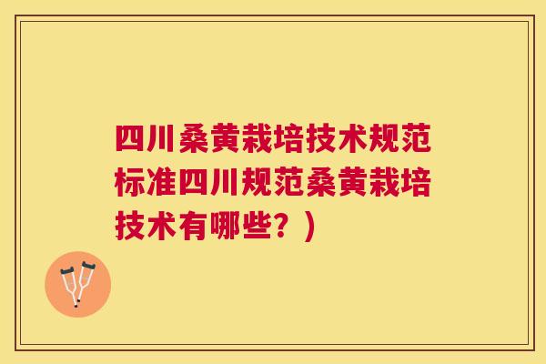 四川桑黄栽培技术规范标准四川规范桑黄栽培技术有哪些?) 四川桑黄栽培技术规范标准四川规范桑黄栽培技术有哪些?)