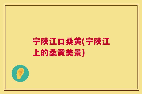 宁陕江口桑黄(宁陕江上的桑黄美景) 宁陕江口桑黄(宁陕江上的桑黄美景)