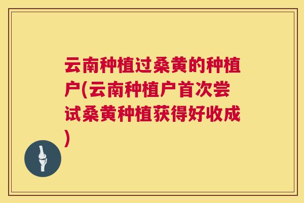 云南种植过桑黄的种植户(云南种植户首次尝试桑黄种植获得好收成) 云南种植过桑黄的种植户(云南种植户首次尝试桑黄种植获得好收成)