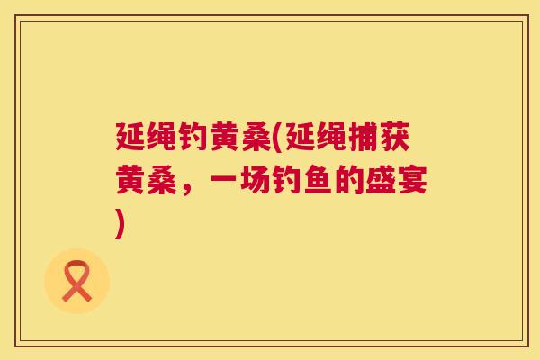 延绳钓黄桑(延绳捕获黄桑,一场钓鱼的盛宴) 延绳钓黄桑(延绳捕获黄桑,一场钓鱼的盛宴)
