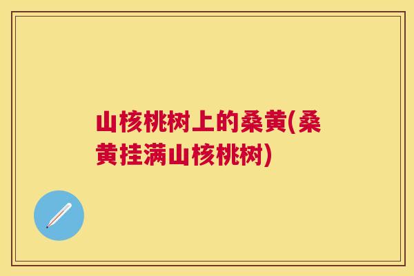 山核桃树上的桑黄(桑黄挂满山核桃树)