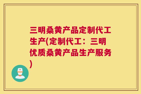 三明桑黄产品定制代工生产(定制代工:三明优质桑黄产品生产服务) 三明桑黄产品定制代工生产(定制代工:三明优质桑黄产品生产服务)