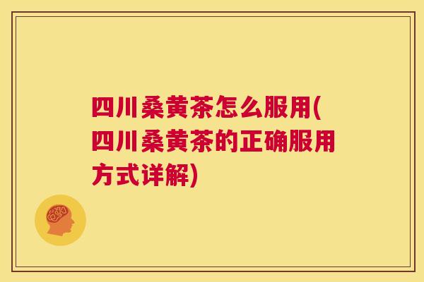 四川桑黄茶怎么服用(四川桑黄茶的正确服用方式详解) 四川桑黄茶怎么服用(四川桑黄茶的正确服用方式详解)