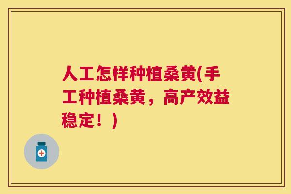 人工怎样种植桑黄(手工种植桑黄,高产效益稳定!) 人工怎样种植桑黄(手工种植桑黄,高产效益稳定!)