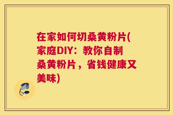 在家如何切桑黄粉片(家庭DIY:教你自制桑黄粉片,省钱健康又美味) 在家如何切桑黄粉片(家庭DIY:教你自制桑黄粉片,省钱健康又美味)