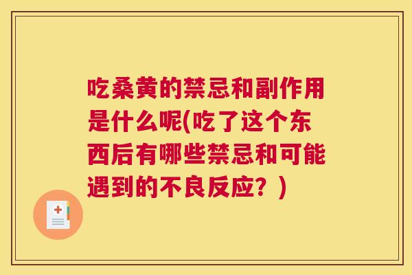吃桑黄的禁忌和副作用是什么呢(吃了这个东西后有哪些禁忌和可能遇到的不良反应?) 吃桑黄的禁忌和副作用是什么呢(吃了这个东西后有哪些禁忌和可能遇到的不良反应?)