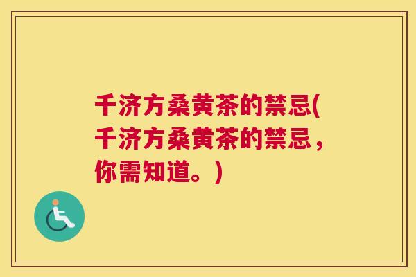 千济方桑黄茶的禁忌(千济方桑黄茶的禁忌,你需知道。) 千济方桑黄茶的禁忌(千济方桑黄茶的禁忌,你需知道。)