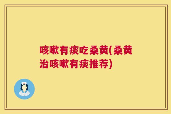 有痰吃桑黄(桑黄有痰推荐) 有痰吃桑黄(桑黄有痰推荐)