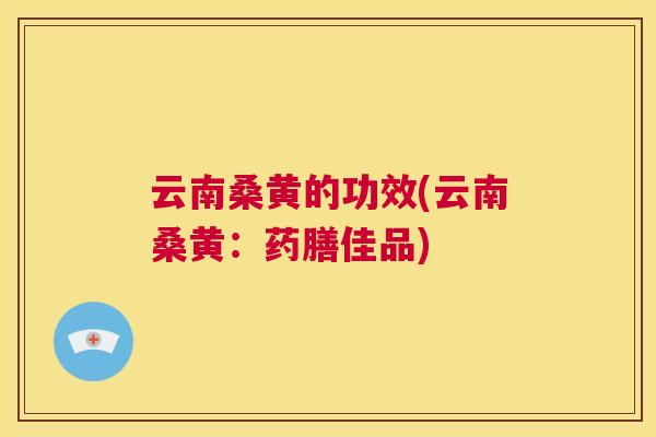 云南桑黄的功效(云南桑黄:药膳佳品) 云南桑黄的功效(云南桑黄:药膳佳品)