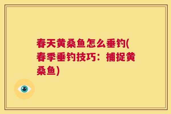 春天黄桑鱼怎么垂钓(春季垂钓技巧：捕捉黄桑鱼)