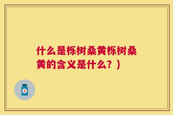 什么是栎树桑黄栎树桑黄的含义是什么?) 什么是栎树桑黄栎树桑黄的含义是什么?)
