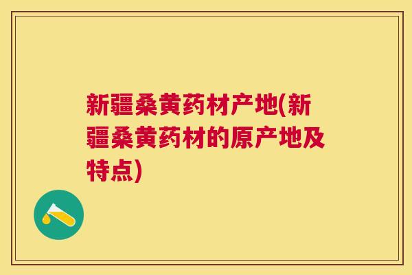 新疆桑黄药材产地(新疆桑黄药材的原产地及特点) 新疆桑黄药材产地(新疆桑黄药材的原产地及特点)