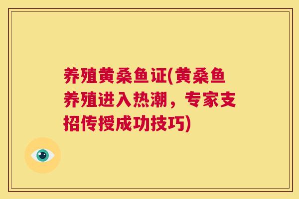 养殖黄桑鱼证(黄桑鱼养殖进入热潮,专家支招传授成功技巧) 养殖黄桑鱼证(黄桑鱼养殖进入热潮,专家支招传授成功技巧)