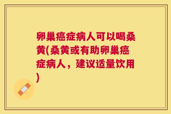 卵巢症人可以喝桑黄(桑黄或有助卵巢症人,建议适量饮用) 卵巢症人可以喝桑黄(桑黄或有助卵巢症人,建议适量饮用)