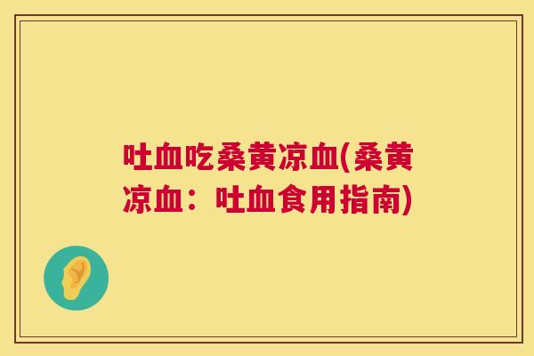 吐吃桑黄凉(桑黄凉:吐食用指南) 吐吃桑黄凉(桑黄凉:吐食用指南)