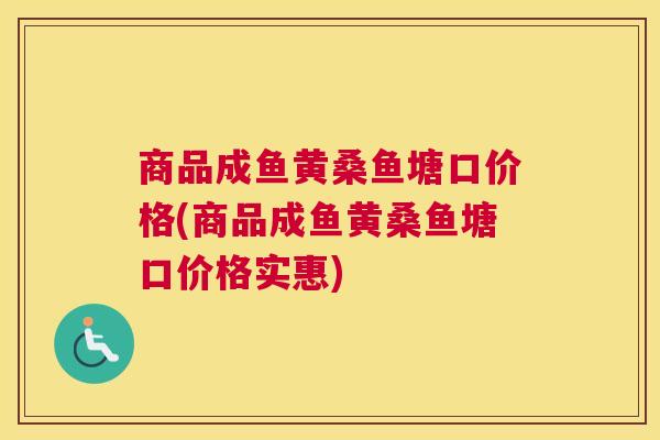 商品成鱼黄桑鱼塘口价格(商品成鱼黄桑鱼塘口价格实惠) 商品成鱼黄桑鱼塘口价格(商品成鱼黄桑鱼塘口价格实惠)