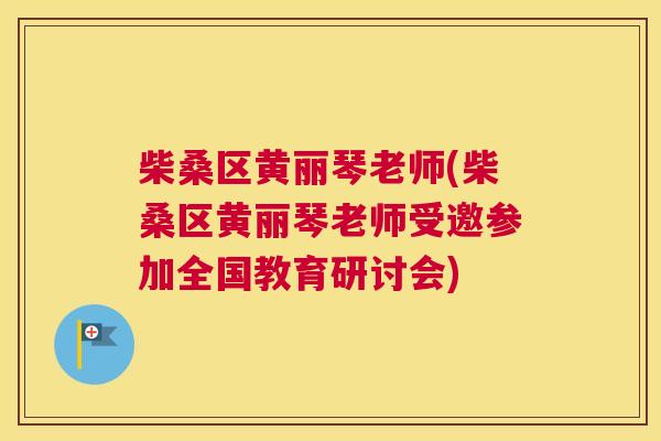 柴桑区黄丽琴老师(柴桑区黄丽琴老师受邀参加全国教育研讨会) 柴桑区黄丽琴老师(柴桑区黄丽琴老师受邀参加全国教育研讨会)