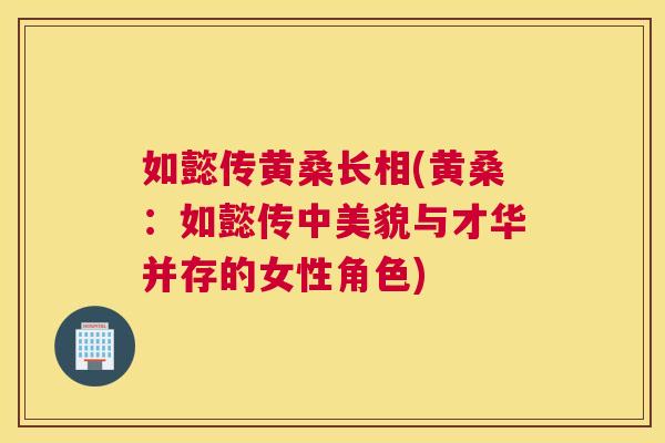 如懿传黄桑长相(黄桑:如懿传中美貌与才华并存的女性角色) 如懿传黄桑长相(黄桑:如懿传中美貌与才华并存的女性角色)