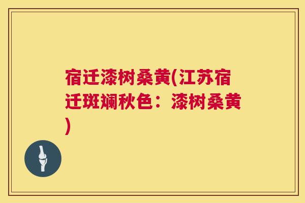 宿迁漆树桑黄(江苏宿迁斑斓秋色:漆树桑黄) 宿迁漆树桑黄(江苏宿迁斑斓秋色:漆树桑黄)