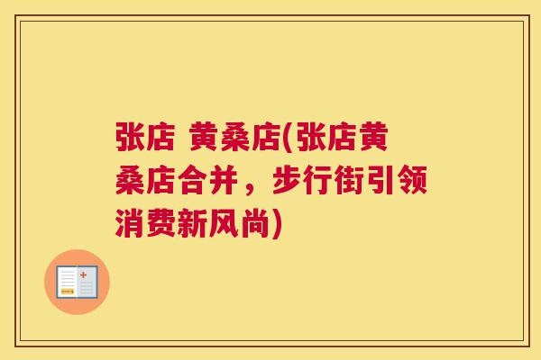 张店 黄桑店(张店黄桑店合并,步行街引领消费新风尚) 张店 黄桑店(张店黄桑店合并,步行街引领消费新风尚)