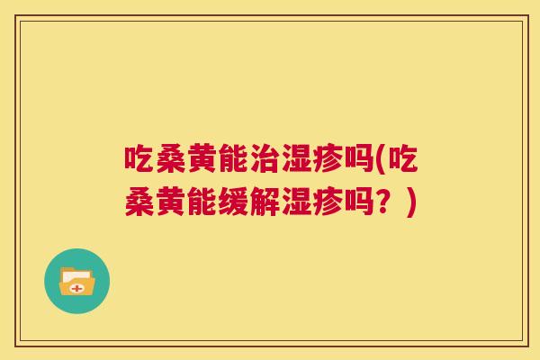 吃桑黄能吗(吃桑黄能缓解吗?) 吃桑黄能吗(吃桑黄能缓解吗?)