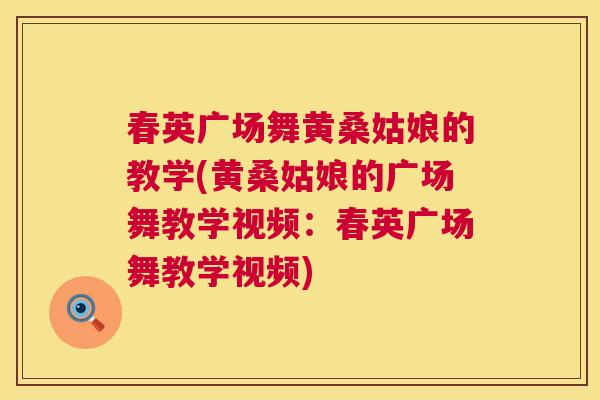 春英广场舞黄桑姑娘的教学(黄桑姑娘的广场舞教学视频:春英广场舞教学视频) 春英广场舞黄桑姑娘的教学(黄桑姑娘的广场舞教学视频:春英广场舞教学视频)
