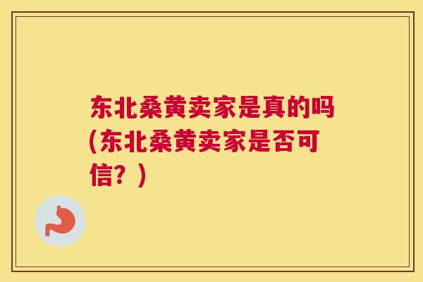 东北桑黄卖家是真的吗(东北桑黄卖家是否可信?) 东北桑黄卖家是真的吗(东北桑黄卖家是否可信?)