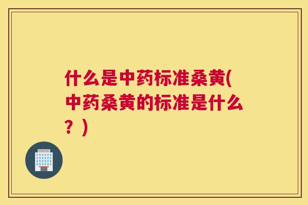什么是标准桑黄(桑黄的标准是什么?) 什么是标准桑黄(桑黄的标准是什么?)