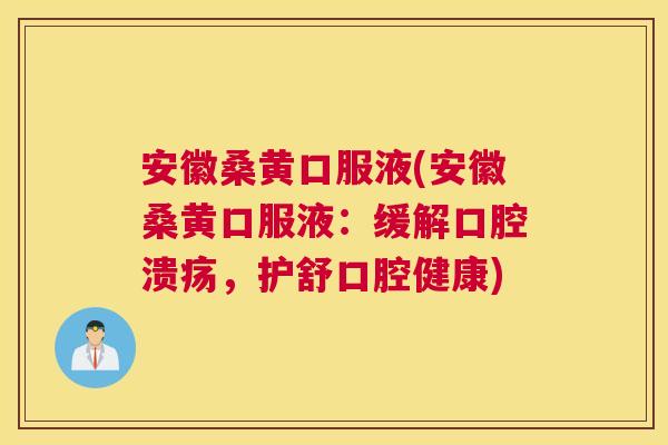 安徽桑黄口服液(安徽桑黄口服液:缓解,护舒口腔健康) 安徽桑黄口服液(安徽桑黄口服液:缓解,护舒口腔健康)