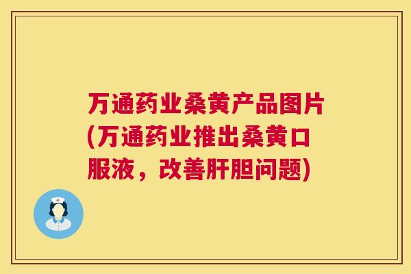 万通药业桑黄产品图片(万通药业推出桑黄口服液,改善胆问题) 万通药业桑黄产品图片(万通药业推出桑黄口服液,改善胆问题)