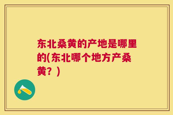 东北桑黄的产地是哪里的(东北哪个地方产桑黄?) 东北桑黄的产地是哪里的(东北哪个地方产桑黄?)