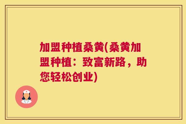 加盟种植桑黄(桑黄加盟种植:致富新路,助您轻松创业) 加盟种植桑黄(桑黄加盟种植:致富新路,助您轻松创业)