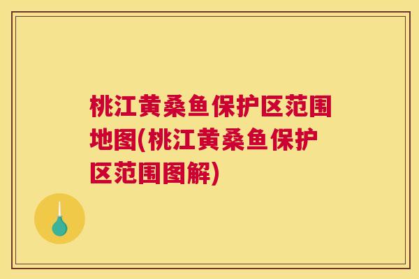 桃江黄桑鱼保护区范围地图(桃江黄桑鱼保护区范围图解) 桃江黄桑鱼保护区范围地图(桃江黄桑鱼保护区范围图解)