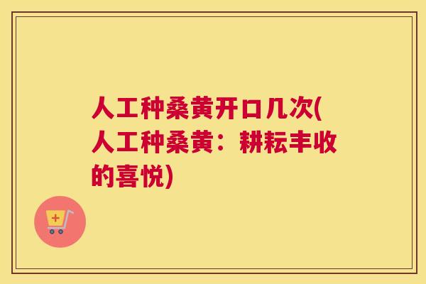 人工种桑黄开口几次(人工种桑黄：耕耘丰收的喜悦)