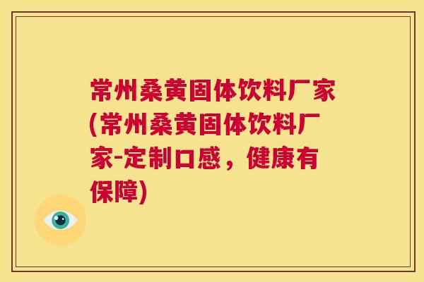 常州桑黄固体饮料厂家(常州桑黄固体饮料厂家-定制口感,健康有保障) 常州桑黄固体饮料厂家(常州桑黄固体饮料厂家-定制口感,健康有保障)