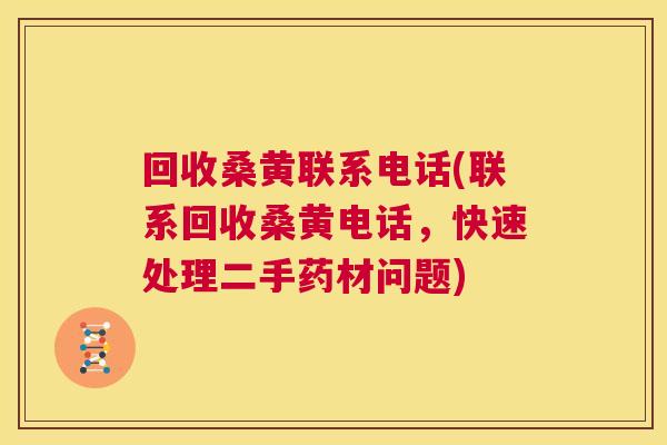 回收桑黄联系电话(联系回收桑黄电话,快速处理二手药材问题) 回收桑黄联系电话(联系回收桑黄电话,快速处理二手药材问题)