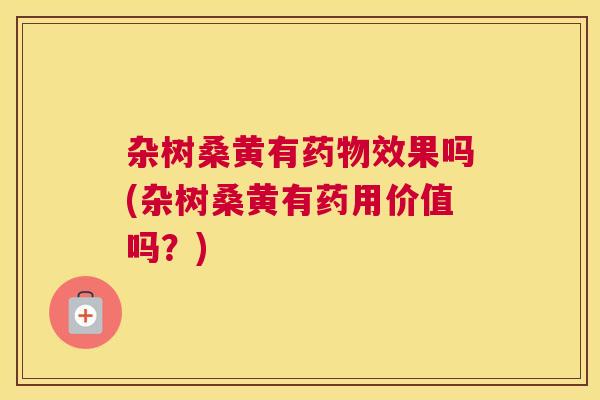 杂树桑黄有效果吗(杂树桑黄有药用价值吗？)