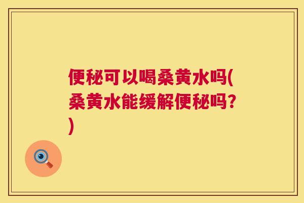 可以喝桑黄水吗(桑黄水能缓解吗?) 可以喝桑黄水吗(桑黄水能缓解吗?)