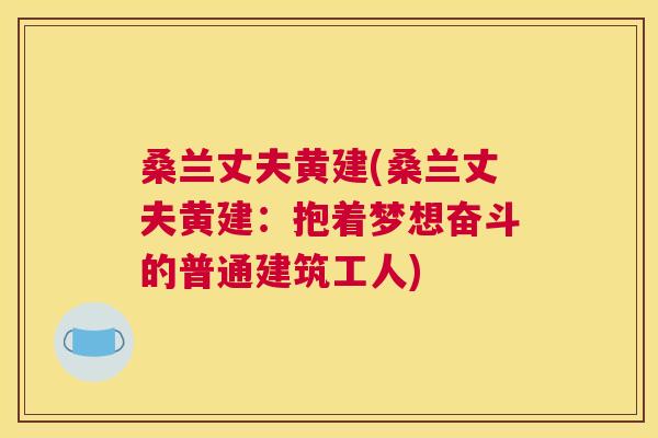 桑兰丈夫黄建(桑兰丈夫黄建:抱着梦想奋斗的普通建筑工人) 桑兰丈夫黄建(桑兰丈夫黄建:抱着梦想奋斗的普通建筑工人)