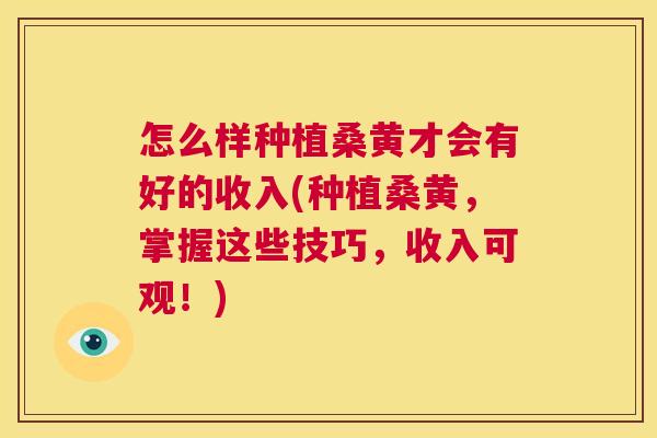 怎么样种植桑黄才会有好的收入(种植桑黄,掌握这些技巧,收入可观!) 怎么样种植桑黄才会有好的收入(种植桑黄,掌握这些技巧,收入可观!)