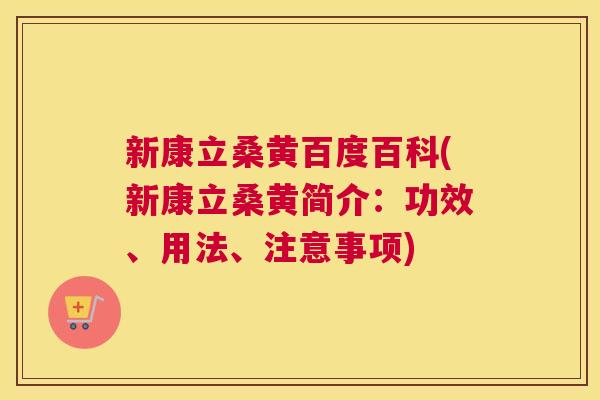 新康立桑黄百度百科(新康立桑黄简介:功效、用法、注意事项) 新康立桑黄百度百科(新康立桑黄简介:功效、用法、注意事项)