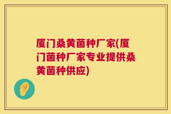 厦门桑黄菌种厂家(厦门菌种厂家专业提供桑黄菌种供应) 厦门桑黄菌种厂家(厦门菌种厂家专业提供桑黄菌种供应)