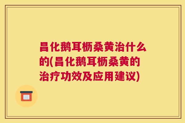 昌化鹅耳枥桑黄什么的(昌化鹅耳枥桑黄的功效及应用建议) 昌化鹅耳枥桑黄什么的(昌化鹅耳枥桑黄的功效及应用建议)