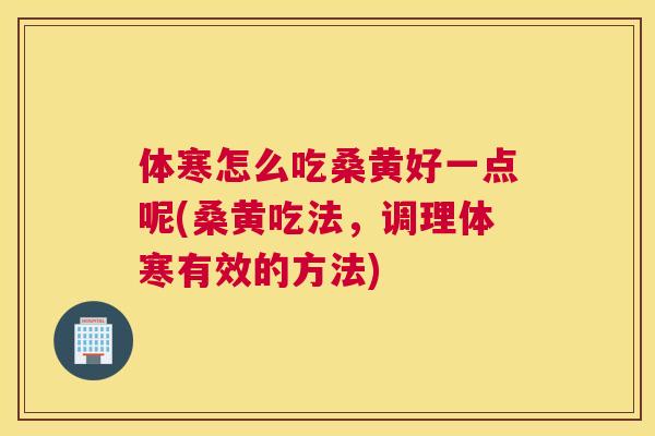 体寒怎么吃桑黄好一点呢(桑黄吃法,调理体寒有效的方法) 体寒怎么吃桑黄好一点呢(桑黄吃法,调理体寒有效的方法)