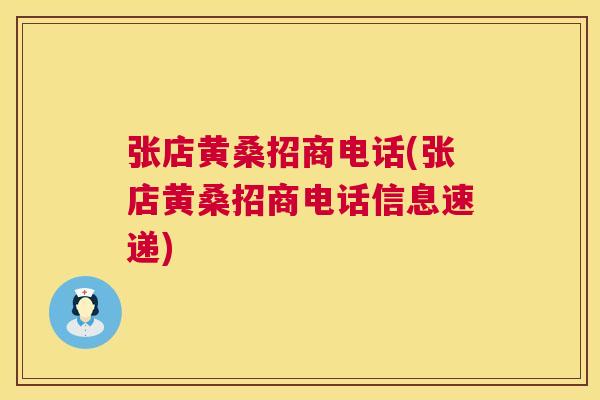 张店黄桑招商电话(张店黄桑招商电话信息速递) 张店黄桑招商电话(张店黄桑招商电话信息速递)