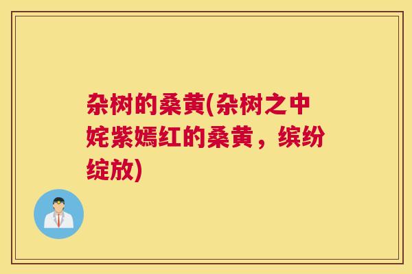 杂树的桑黄(杂树之中姹紫嫣红的桑黄，缤纷绽放)