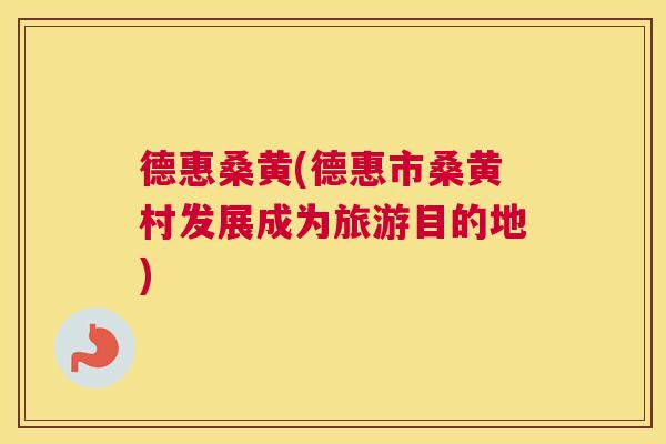 德惠桑黄(德惠市桑黄村发展成为旅游目的地)