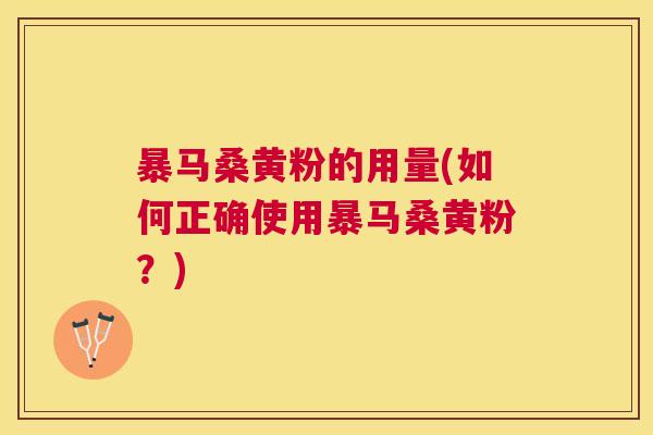 暴马桑黄粉的用量(如何正确使用暴马桑黄粉?) 暴马桑黄粉的用量(如何正确使用暴马桑黄粉?)